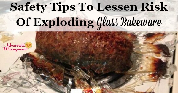 Information about what 'thermal shock' is, which is the scientific phenomenon which causes exploding glass bakeware, and safety tips to lessen the chances of it in your home {from Household Management 101} #SafetyTips #CookingTips #KitchenSafety