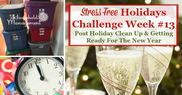 Week #13 of the Stress Free Holidays Challenge, with what to do this week for post-holiday clean up and setting yourself up for a great new year, without out post holiday stress! {on Household Management 101}