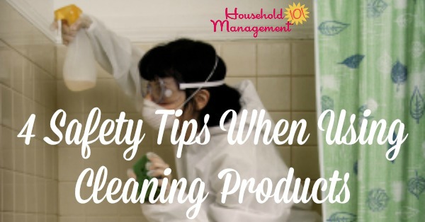 Follow these 4 safety tips when using home cleaning products to keep your home safe and clean, at the same time {on Household Management 101}