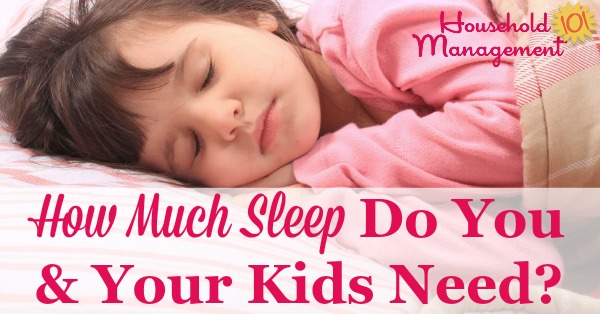Guidelines for how  much sleep both adults and kids need, and why the amount of sleep you and your family are getting is worth considering {on Household Management 101}