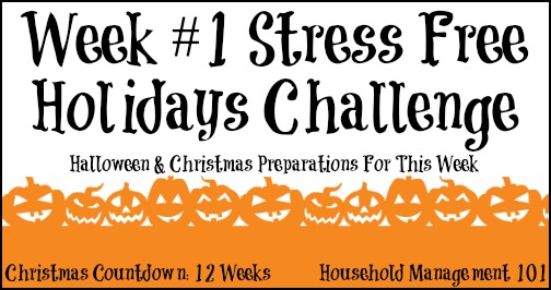 Week #1 of the Stress Free Holidays Challenge on Household Management 101: Halloween and Christmas preparations for the week Week #1 of the Stress Free Holidays Challenge on Household Management 101: Halloween and Christmas preparations for the week